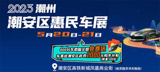 「潮州车展」2023潮州潮安区惠民车展